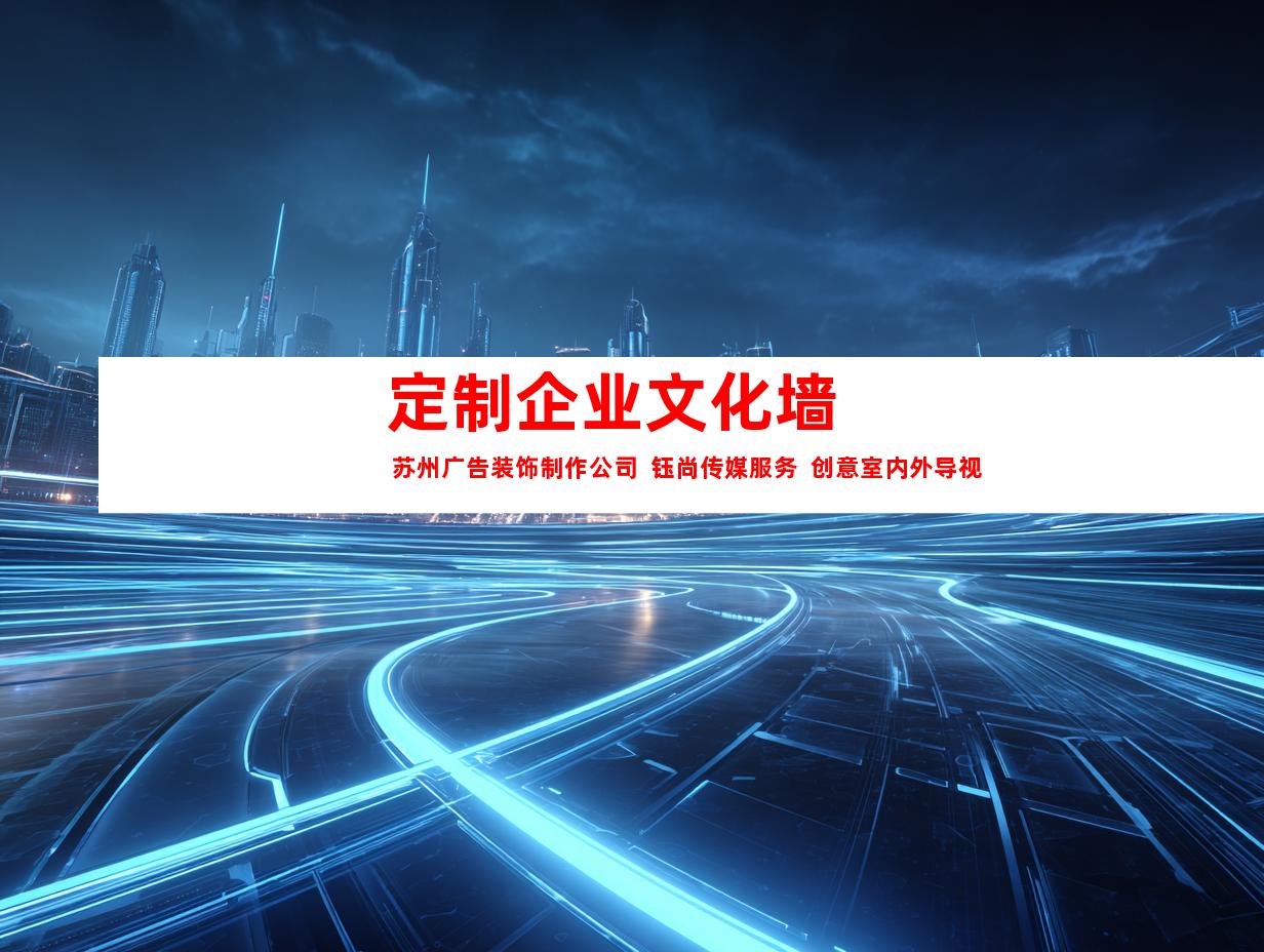 苏州定制企业文化墙  苏州广告装饰制作公司  钰尚传媒服务  创意室内外导视